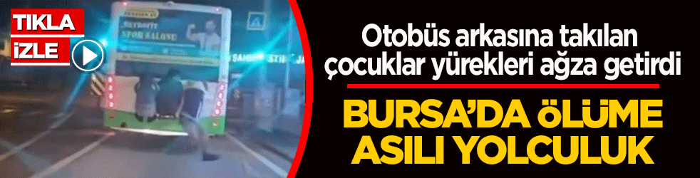 Bursa’da ölüme asılı yolculuk: Otobüs arkasına takılan çocuklar yürekleri ağza getirdi