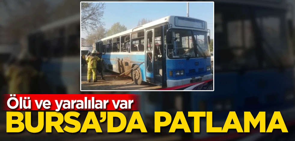Bursa'da otobüste patlama! Ölü ve yaralılar var