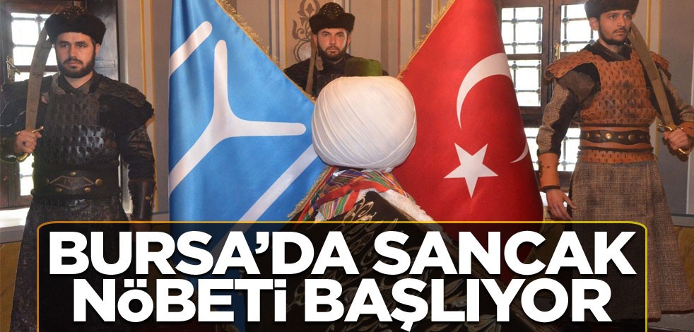 Bursa’da sancak nöbeti başlıyor