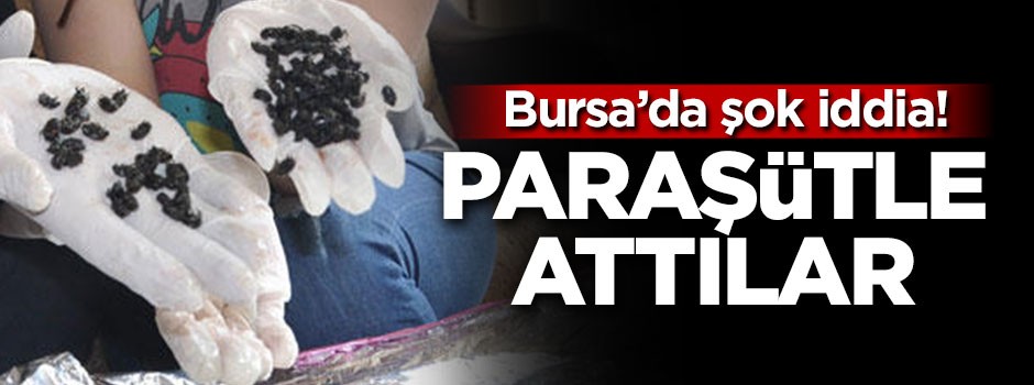 Bursa'da şok iddia! ‘Paraşütle attılar'