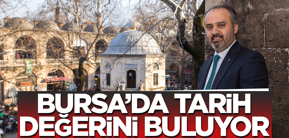 Bursa’da tarih değerini buluyor