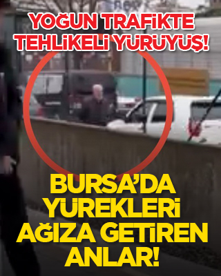 Bursa’da yürekleri ağıza getiren anlar! Yoğun trafikte tehlikeli yürüyüş