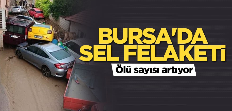 Bursa'daki sel felaketinde ölü sayısı arttı