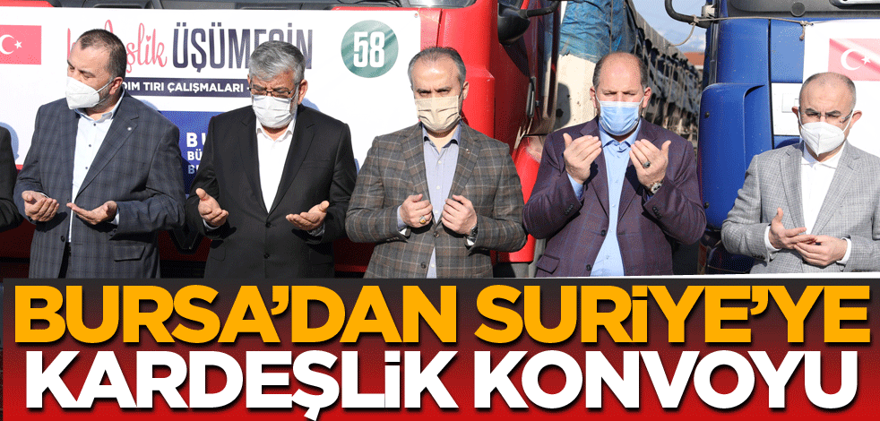 Bursa’dan Suriye’ye kardeşlik konvoyu
