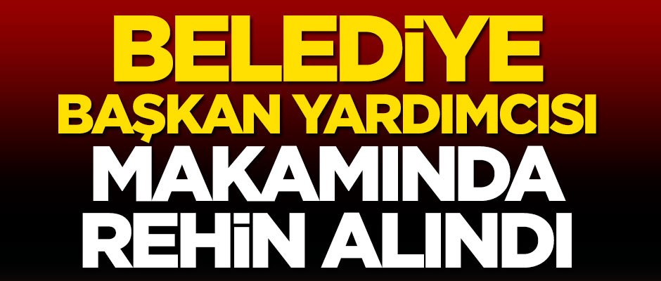 Bursa'nın Gemlik ilçesi Belediye Başkan Yardımcısı makamında rehin alındı