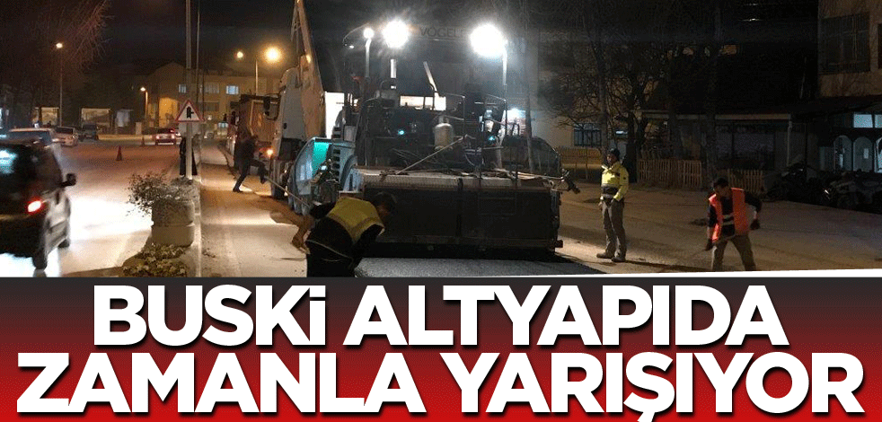 BUSKİ altyapıda zamanla yarışıyor