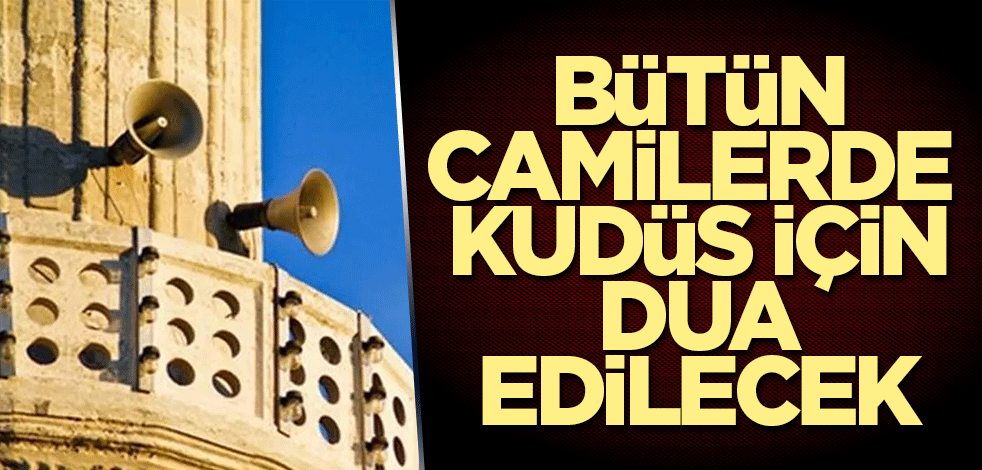 Bütün camilerde Kudüs için dua edilecek