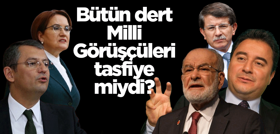 Bütün dert, Milli Görüşçüleri tasfiye miydi?