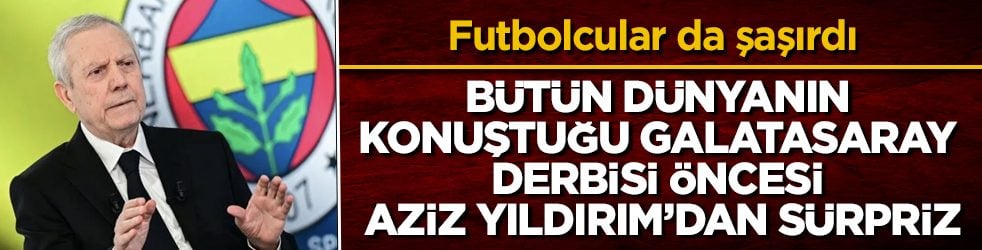 Bütün dünyanın konuştuğu Galatasaray derbisi öncesi Aziz Yıldırım’dan sürpriz! Futbolcular da şaşırdı
