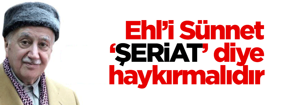 Bütün Ehl-i Sünnet hocaları "Şeriat" diye haykırmalıdır