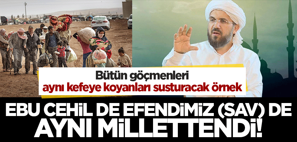 Bütün göçmenleri kötüleyenleri susturacak örnek! Ebu Cehil de Efendimiz (SAV) de Mekkeli idi