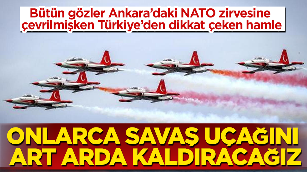 Bütün gözler Ankara’daki NATO zirvesine çevrilmişken Türkiye’den dikkat çeken hamle! Onlarca savaş uçağını art arda kaldıracağız