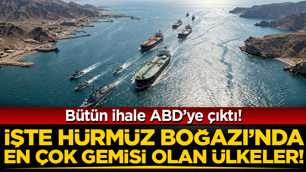 Bütün ihale ABD'ye çıktı: İşte Hürmüz Boğazı'nda en çok gemisi olan ülkeler!