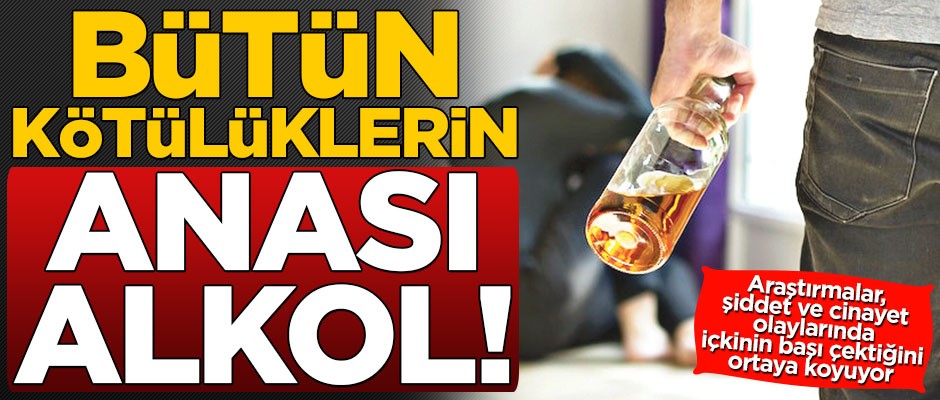 Bütün kötülüklerin anası alkol
