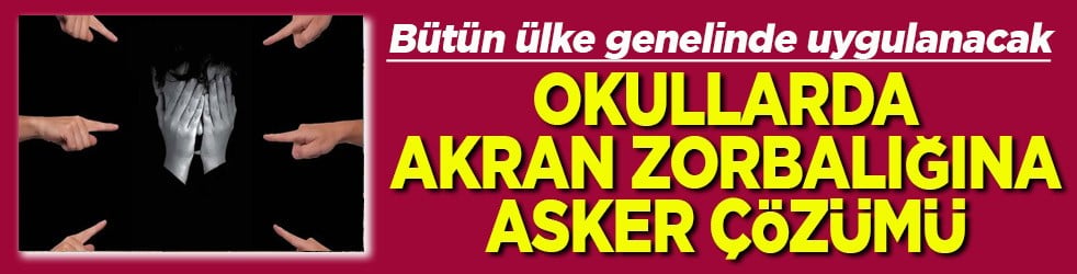 Bütün okullarda uygulanacak Okullarda akran zorbalığına asker çözümü