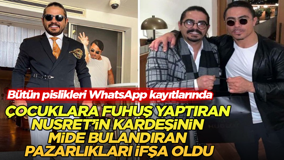 Bütün pislikleri WhatsApp kayıtlarında! Çocuklara fuhuş yaptıran Nusret’in kardeşinin mide bulandıran pazarlıkları ifşa oldu