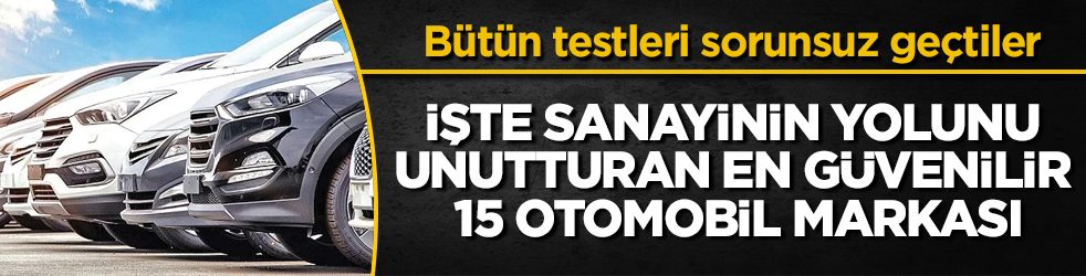 Bütün testleri sorunsuz geçtiler! İşte sanayinin yolunu unutturan en güvenilir 15 otomobil markası