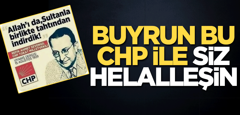 Buyrun bu CHP ile siz helalleşin!
