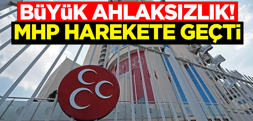 Büyük ahlaksızlık! MHP harekete geçti