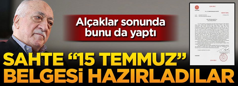 Büyük alçaklık! Sahte 15 Temmuz belgesi ürettiler