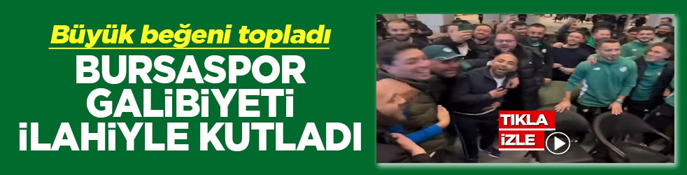 Büyük beğeni topladı Bursaspor galibiyeti ilahi ile kutladı