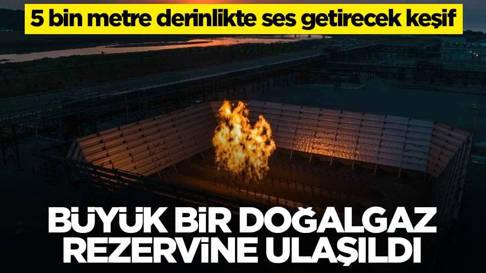 Büyük bir doğalgaz rezervine ulaşıldı: 5 bin metre derinlikte ses getirecek keşif