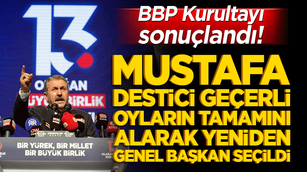 Büyük Birlik Partisi'nde genel başkanlık seçimi yapıldı! Destici tekrar lider