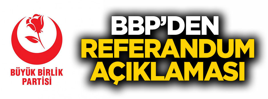 Büyük Birlik Partisi'nden referandum açıklaması