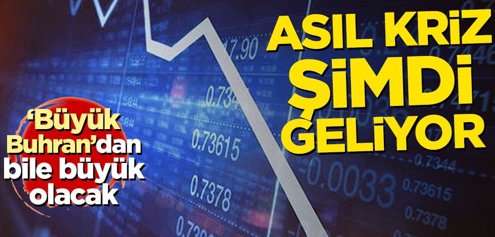 'Büyük Buhran'ndan bile büyük olacak! Asıl kriz şimdi geliyor