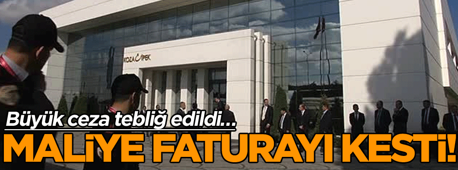 Büyük ceza tebliğ edildi… Maliye faturayı kesti!