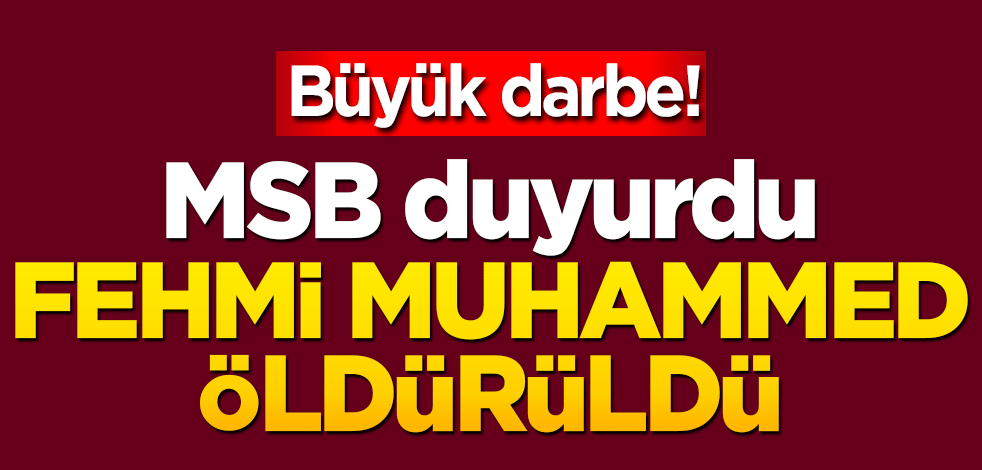 Büyük darbe! Fehmi Muhammed öldürüldü!