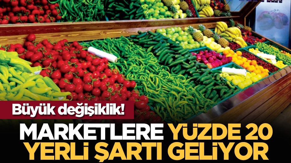 Büyük değişiklik! Marketlere yüzde 20 yerli şartı geliyor