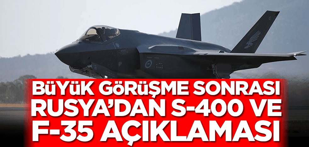 Büyük görüşme sonrası Rusya’dan S-400 ve F-35 açıklaması!