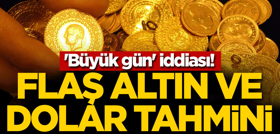 'Büyük gün' iddiası! Flaş altın ve dolar tahmini