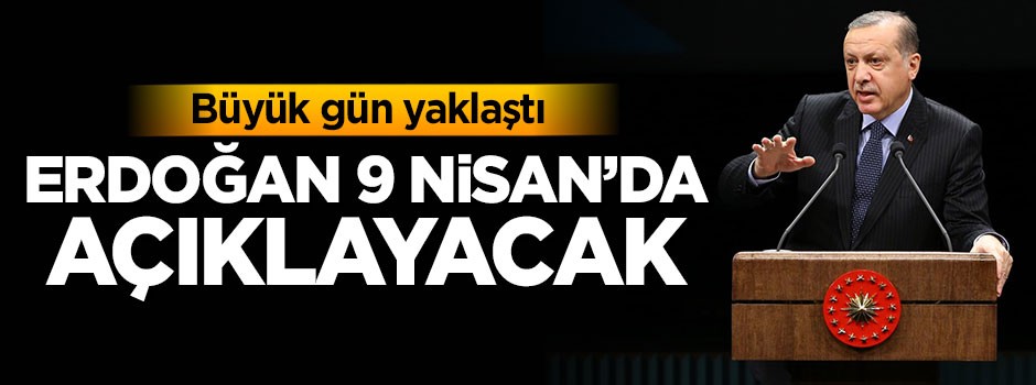 Büyük gün yaklaştı! Erdoğan 9 Nisan'da açıklayacak