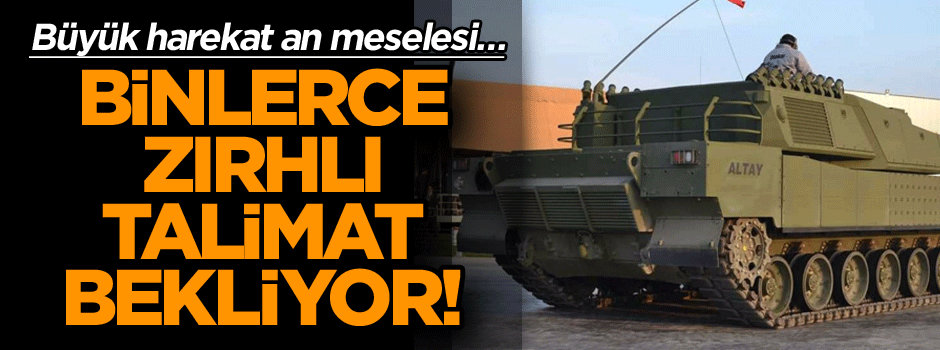 Büyük harekat an meselesi… Binlerce zırhlı talimat bekliyor!