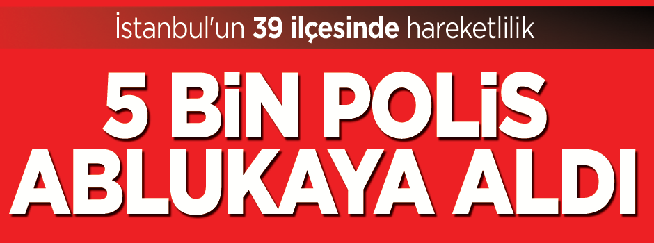 Büyük hareketlilik! 5 bin polis katıldı
