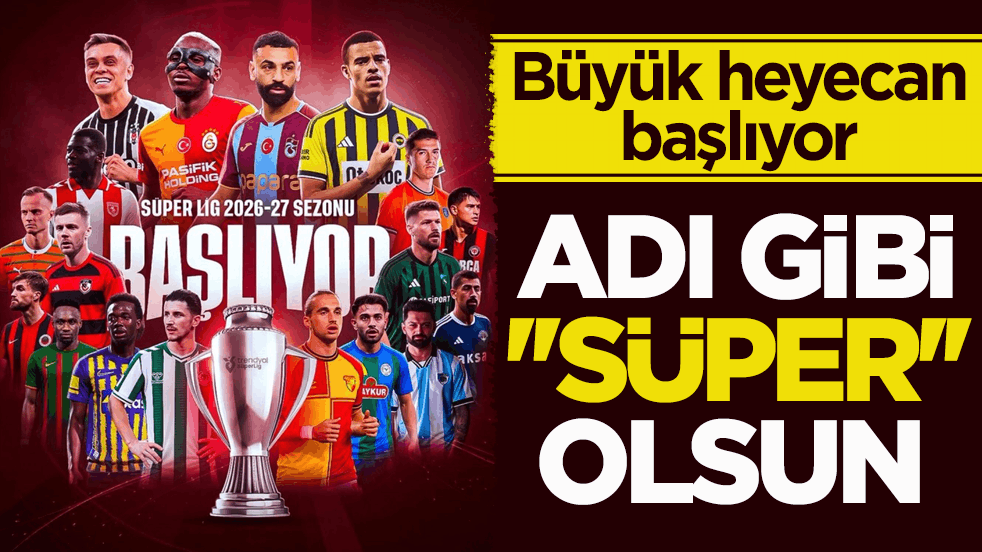 Büyük heyecan başlıyor! Adı gibi ''süper'' olsun