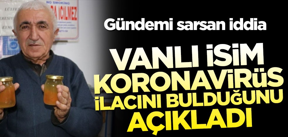 Büyük iddia! Vanlı isim koronavirüs ilacını buldu