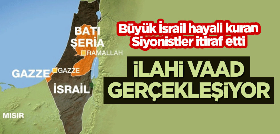 Büyük İsrail Projesi peşinde koşan Siyonistler itiraf etti: İlahi bir vaad gerçekleşiyor