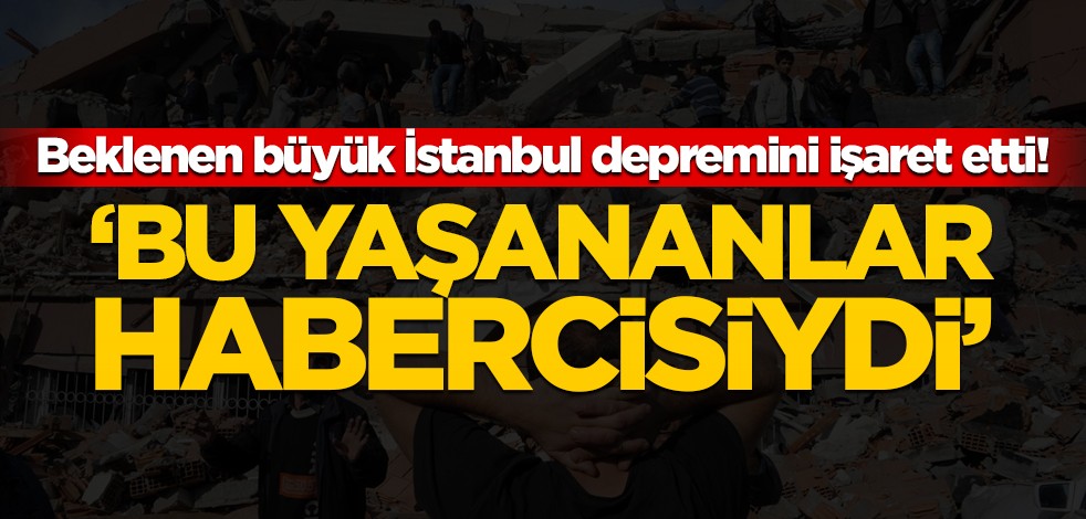 Büyük İstanbul depremini işaret etti! "Bunlar habercisiydi"