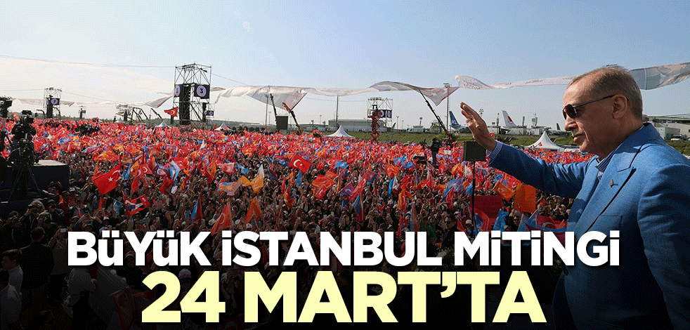 Büyük İstanbul mitingi 24 Mart’ta!