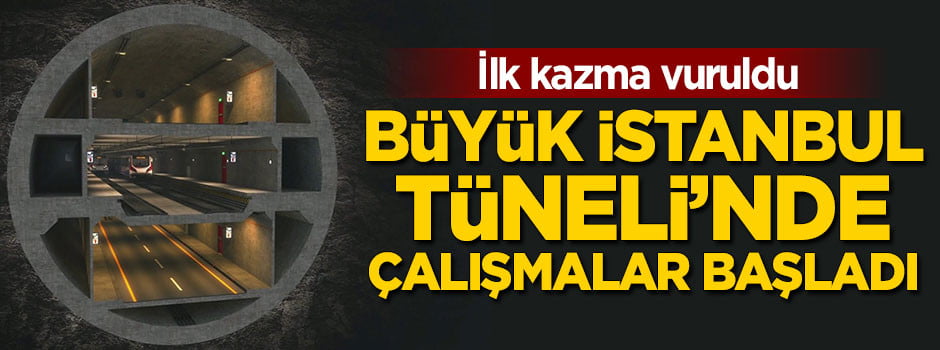  Büyük İstanbul Tüneli için çalışmalar başladı