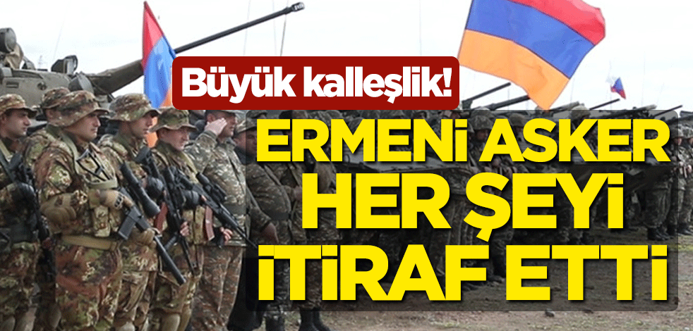Büyük kalleşlik! Ermeni asker her şeyi itiraf etti