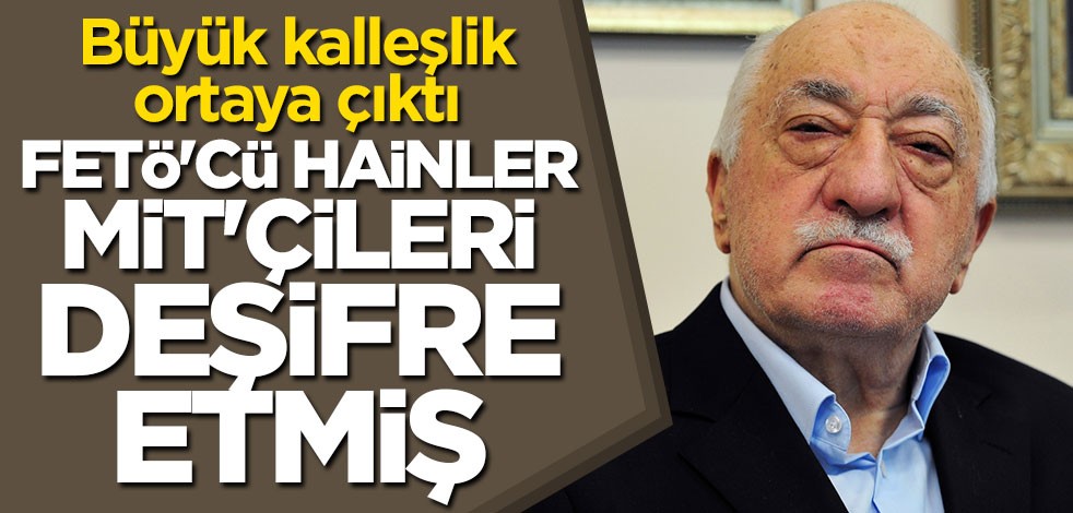 Büyük kalleşlik ortaya çıktı! FETÖ'cü hainler MİT'çileri deşifre etmiş