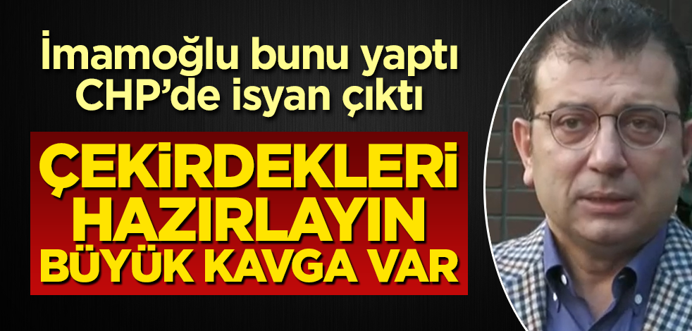 Büyük kavga var! İmamoğlu bunu yaptı, CHP'de isyan çıktı