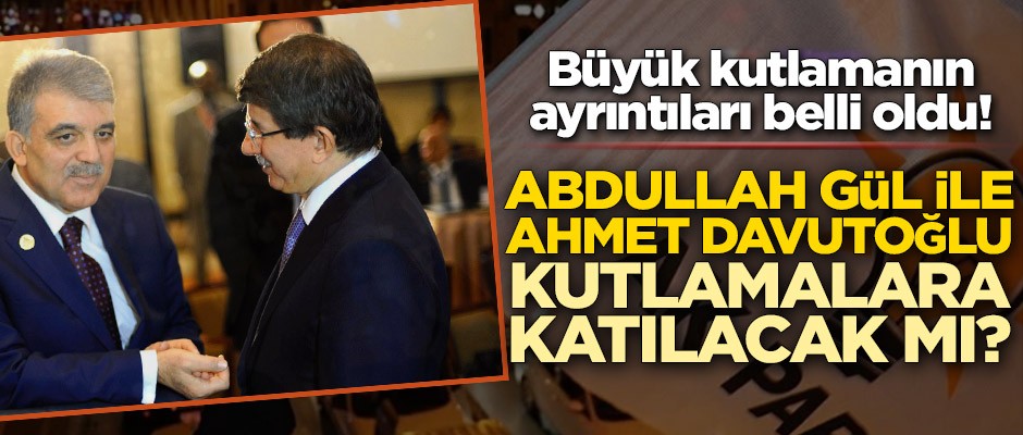 Büyük kutlamanın ayrıntıları belli oldu! Gül ve Davutoğlu kutlamalara katılacak mı?