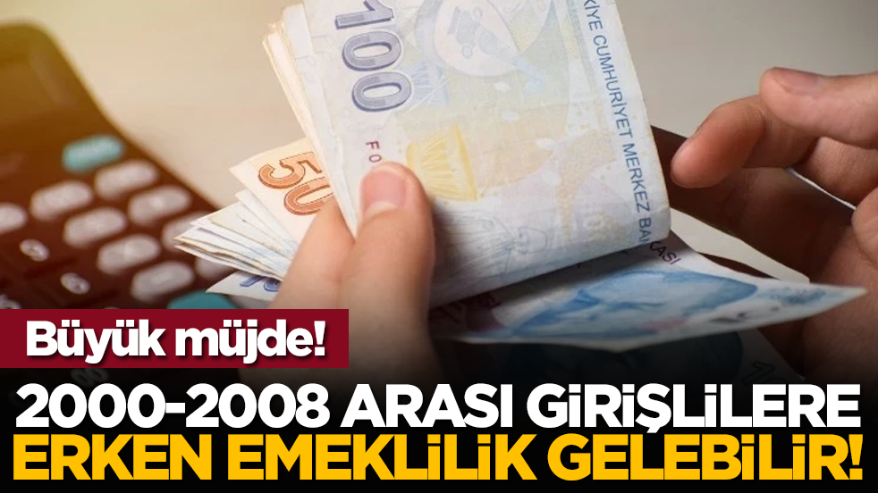 Büyük müjde! 2000-2008 arası girişlilere erken emeklilik gelebilir!
