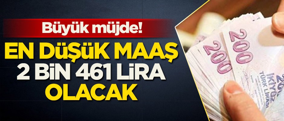 Büyük müjde! En düşük maaş 2 bin 461 lira olacak