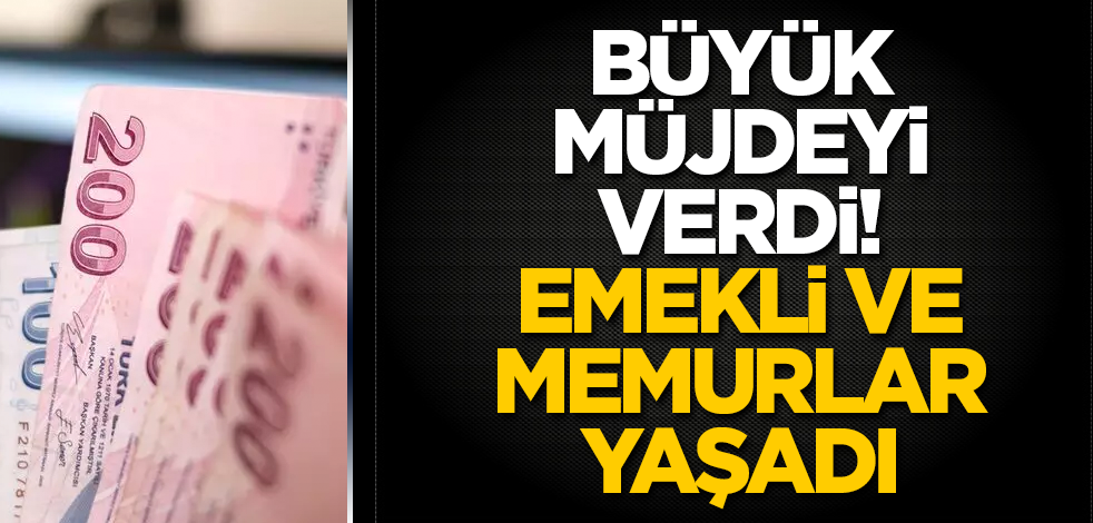 Büyük müjdeyi verdi! Emekli ve memurlar yaşadı